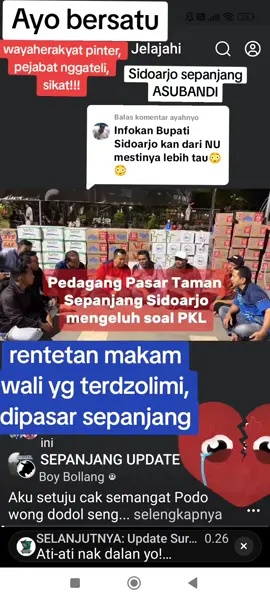 Membalas @ayahnyo cak Sholeh Jatim Sidoarjo pasar sepanjang memanas,karna ulah PD PASAR YG AROGAN,tidak bisa menertibkan pedagang yg di bahu jalan,sehingga tiap hari menjadikan jalanan ngelom macet ,apalagi kalau ada kereta api,biar bisa kondusif ayo bergerak bersatu,biar sepanjang tertib bersih dan sehat,apalagi di area ada makam wali yg terdzolimi sempat viral THN kemarin.semua cari makan,ayo yg baik dan sadar diri#BUPATI_OJOK_MICEK #DESPERINDAG_OJOK_MICEK #DUNGO_RAKYAT_MALATI 