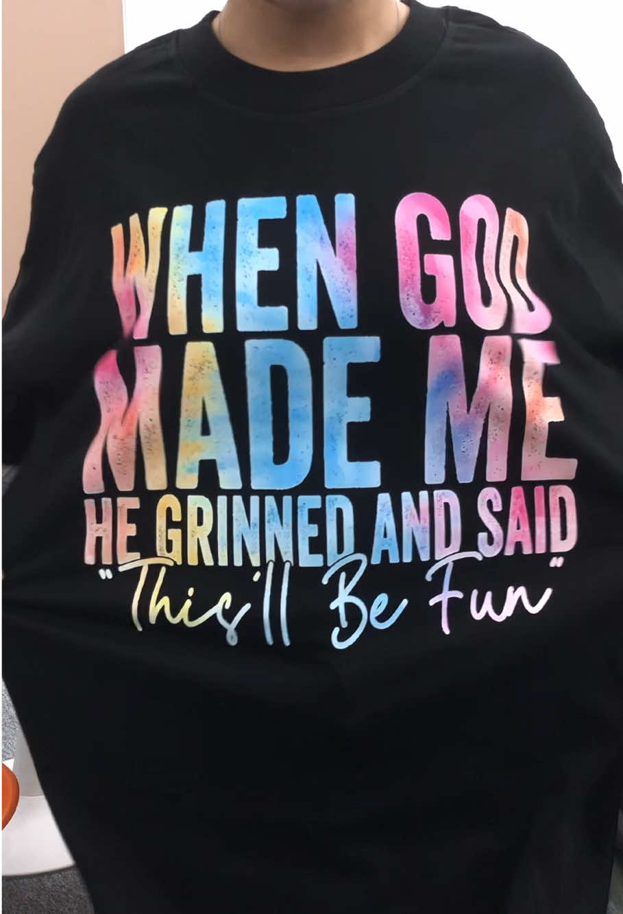 When God Made Me He Grinned And Said This’ll Be Fun Shirt