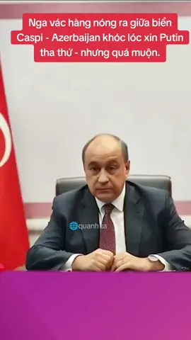 #tintuc Nga vác hàng nóng ra giữa biển Caspi - Azerbaijan khóc lóc xin Putin tha thứ - nhưng quá muộn.@🌐quanh ta 