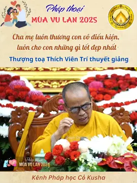 Cha mẹ luôn thương con vô. điều kiện. Thượng toạ Thích Viên Trí thuyết giảng. #thichvientri #chuatuman #cokusha #vulanbaohieu #vulan2025 
