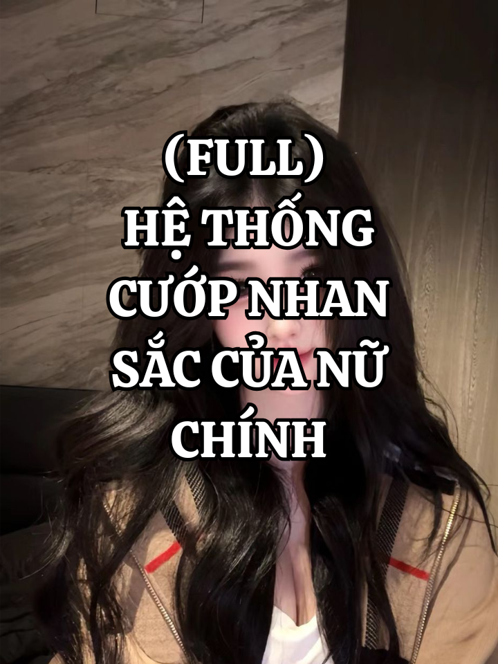 (FULL) HỆ THỐNG CƯỚP NHAN SẮC CỦA NỮ CHÍNH #truyenaudio #kechuyennauan
