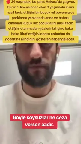 29 yaşındaki bu şahıs Ankara'da yaşıyor. Eşinin 1. kocasından olan 9 yaşındaki kızını nasıl taciz ettiğini bir buçuk yıl boyunca ve parklarda yanlarında anne ve babası olmayan küçük kız çocuklarını nasıl taciz ettiğini utanmadan gözlerinizi içine baka baka itiraf ettiği videosu ardından da gözaltına alındığını gösteren haber gelecek. #keşfet #adi  #lut  #sosyalmedya  #itiraf 