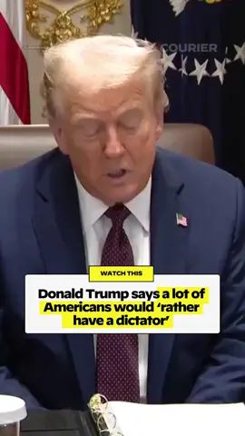 Donald Trump tells reporters that a lot of Americans would ‘rather have a dictator.’