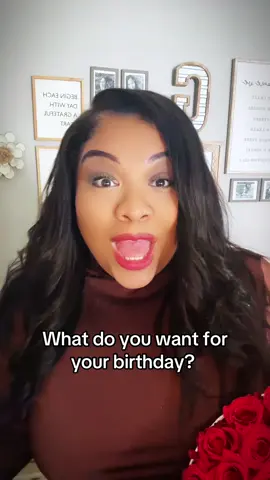 All I want for my birthday is….