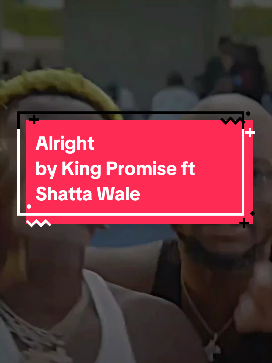 Alright by King Promise ft #shattawale #ghan #shattmovement #suninwestlyrics #fyp 