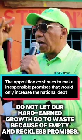 The opposition continues to make irresponsible promises that would only increase the national debt and force Jamaicans to pay more taxes. Do not let our hard-earned growth go to waste because of empty and reckless promises.