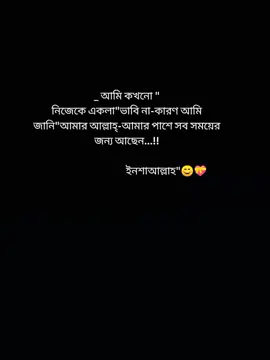 আমি কখনো নিজেকে, একলা ভাবি না,কারণ আমি জানি আমার আল্লাহ আমার পাশে সব সময়ের জন্য আছেন