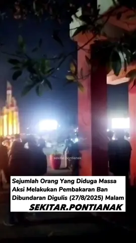Sejumlah Orang Yang Diduga Tergabung Dalam Aksi Demo Melakukan Pembakaran Ban Di Bundaran Digulis Untan (27/8/2025) Malam #pontianak #fyp #CapCut 