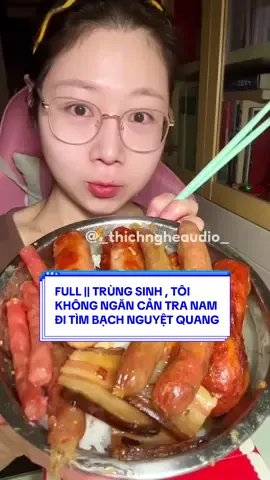 FULL || TRÙNG SINH , TÔI KHÔNG NGĂN CẢN TRA NAM ĐI TÌM BẠCH NGUYỆT QUANG  #truyenaudio #asmr #mukbang #40kfollowers #viral 