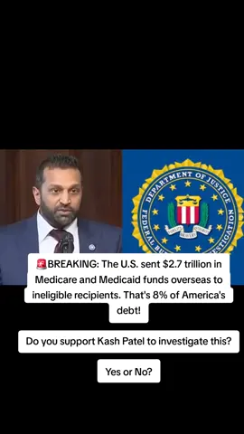 🚨BREAKING: The U.S. sent $2.7 trillion in Medicare and Medicaid funds overseas to ineligible recipients. That's 8% of America's debt! Do you support Kash Patel to investigate this? Yes or No? #usa🇺🇸 #america #fyp #tiktok #canada_life🇨🇦 