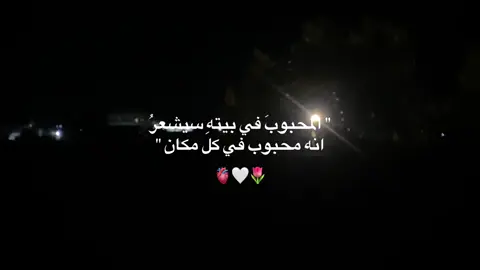 المحبوب في بيته سيشعر انه محبوب في كل مكان .