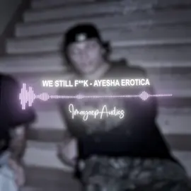 we still f**k by ayesha erotica edit audio || original edit - @maya 🧟‍♀️  🏷️ - #imayaep #editaudio #audiosforedits #edit #fyp 