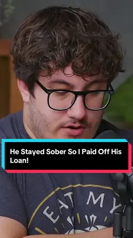 He Stayed Sober So I Paid Off His Loan!