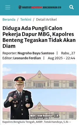 Diduga Ada Pungli Calon Pekerja Dapur MBG, Kapolres Benteng Tegaskan Tidak Akan Diam Dugaan pungutan liar (pungli) terhadap calon pekerja dapur program Makan Bergizi Gratis (MBG) di Kabupaten Bengkulu Tengah ramai diperbincangkan. Beberapa calon pekerja mengaku dimintai sejumlah uang dengan janji bisa diterima tanpa melalui proses tes. Bahkan, mereka dijanjikan uang tersebut akan dikembalikan. Selengkapnya : https://rakyatbenteng.bacakoran.co/read/17256/diduga-ada-pungli-calon-pekerja-dapur-mbg-kapolres-benteng-tegaskan-tidak-akan-diam