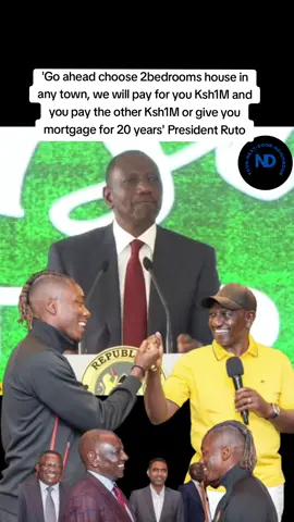 'Go ahead choose 2bedrooms house in any town, we will pay for you Ksh1M and you pay the other Ksh1M or give you mortgage for 20 years' President Ruto