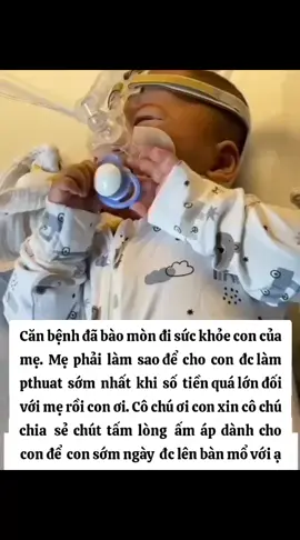 Căn bệnh đã bào mòn đi sức khỏe con của mẹ. Mẹ phải làm sao để cho con đc làm pthuat sớm nhất khi số tiền quá lớn đối với mẹ rồi con ơi. Cô chú ơi con xin cô chú chia sẻ chút tấm lòng ấm áp dành cho con để con sớm ngày đc lên bàn mổ với ạ