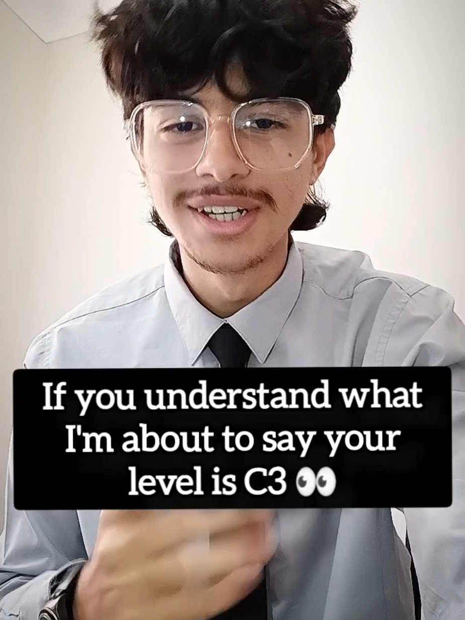 If you understand what I'm about to say your English level is C3.