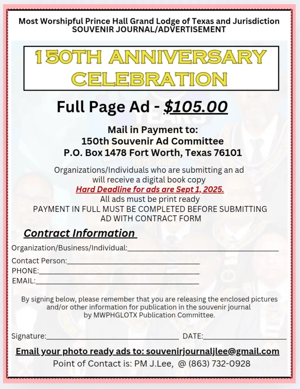 150th Anniversary Celebration – Souvenir Ad Journal Update  We are excited as we move closer to our 150th Anniversary Celebration under the leadership of the Honorable Michael T. Anderson, Most Worshipful Grand Master of the Most Worshipful Prince Hall Grand Lodge of Texas! We want YOU to be a part of this historic moment by placing your ad in our Souvenir Ad Journal. Update: Our PayPal system is experiencing technical difficulties. But don’t worry—we’re still moving forward! Please send all payments directly to: Most Worshipful Prince Hall Grand Lodge of Texas Attn: 150th Souvenir Ad Committee P.O. Box 1478 Fort Worth, Texas 76101 Ads can still be submitted by email to: mailto:souvenirjournaljlee@gmail.com Thank you for your patience and continued support. Your participation will help us capture and preserve this legacy for generations to come. Let’s celebrate 150 years together in a BIG way!  #MWPHGLTX #150YearsStrong #SouvenirAdJournal #PrinceHallFamily
