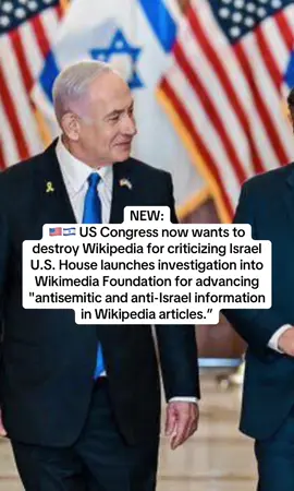 NEW: 🇺🇲🇮🇱 US Congress now wants to destroy Wikipedia for criticizing Israel U.S. House launches investigation into Wikimedia Foundation for advancing 