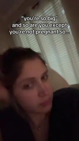 like girl duh i am 9 months pregnant wtf