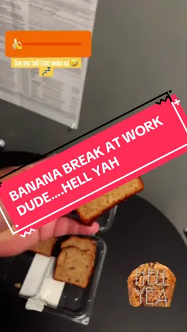 BANANA BREAD AT WORK DUDE HELL YAHHH 🤣🍌#bananabread #bananabreadatworkdude #vibes #fyp #thelifeofdom 