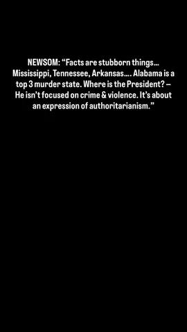 GOV. @gavinnewsom : “Facts are stubborn things… Mississippi, Tennessee, Arkansas…. Alabama is a top 3 murder state. Where is the President? — He isn’t focused on crime & violence. It’s about an expression of authoritarianism.”  Time for the Citizens to vote  out  All Maga Republican Politicians need to be voted out of office at the federal, state and local levels  Trump can only destroy America if we let him  Stand UP for our DEMOCRACY AND CONSTITUTION!!!! Be your OWN ADVOCATE!!!  @Fire Dreamer:@MSNBC @Governor Gavin Newsom @Rep. Melanie Stansbury @Legal AF @RepYassAnsari @Senator Cory Booker @Jasmine Crockett @Sen. Sheldon Whitehouse @adamschiffca @kamala4president28 @repmorales145 @Ayanna Pressley @realprogressive111 @Congressman Maxwell Frost @Da’Vion Tatum @Alexandria Ocasio-Cortez @Congressman Pocan (WI-02) @maryannmaisanoboom @Liz Oyer #voteblue  #musicfestival  #saveourcountry  #ResistFascism  #SaveDemocracy 
