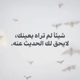 شيئا لم تراه بعينك لايحق لك الحديث عنه👍🏻🖤#عباراتكم_الفخمه📿📌 #مشاهير_تيك_توك #اقتباسات #اكسبلور #foryou 