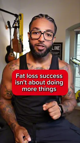 Fat loss is not about doing more things. It's about doing the right things more.