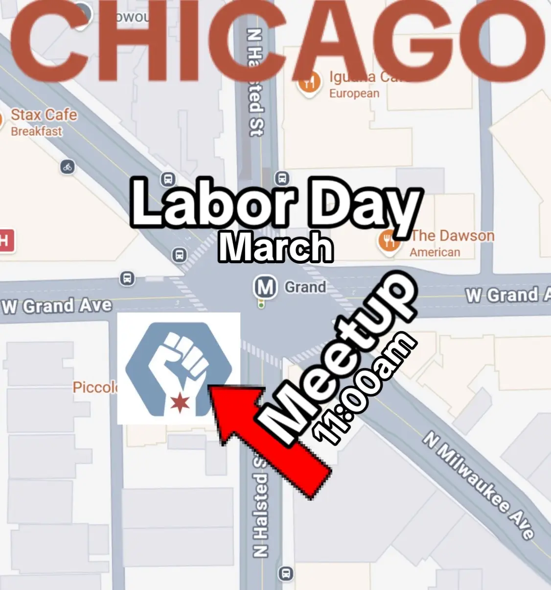 DATE AND START TIME Monday, September 1, 11am START LOCATION Haymarket Memorial, 151 N. DesPlaines LEADERSHIP TEAM MEMBERS Kristen Vandawalker, Kevin Naglich GETTING THERE L: Blue, Green Bus: 8, 20, 56 Parking: SpotHero in advance, $16-25 MEET-UP TIME 10am-10:30am MEET-UP LOCATION Blue Line: Grand Station (intersection of Grand/Halsted/Milwaukee) GET IN TOUCH Day-of updates on the Rally Meetups channel on Signal OR DM: Kristen (@ludditegelfling.18), WHAT TO LOOK FOR Chapter signs (see below) NOTE: If you need support in attending due to a visible or invisible disability, please reach out to a member of our team and we will do our best to try to identify accommodations and assistance.