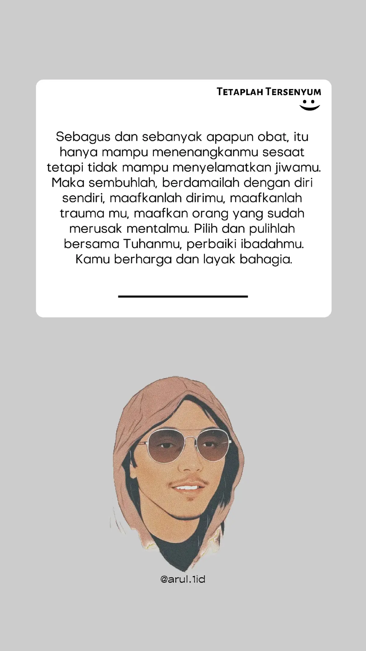 Sebagus dan sebanyak apapun obat, itu hanya mampu menenangkanmu sesaat tetapi tidak mampu menyelamatkan jiwamu. Maka sembuhlah, berdamailah dengan diri sendiri, maafkanlah dirimu, maafkanlah trauma mu, maafkan orang yang sudah merusak mentalmu. Pilih dan pulihlah bersama Tuhanmu, perbaiki ibadahmu. Kamu berharga dan layak bahagia. 💪💪💪 #foryou #storytime #Love #galaubrutal #padahariini 