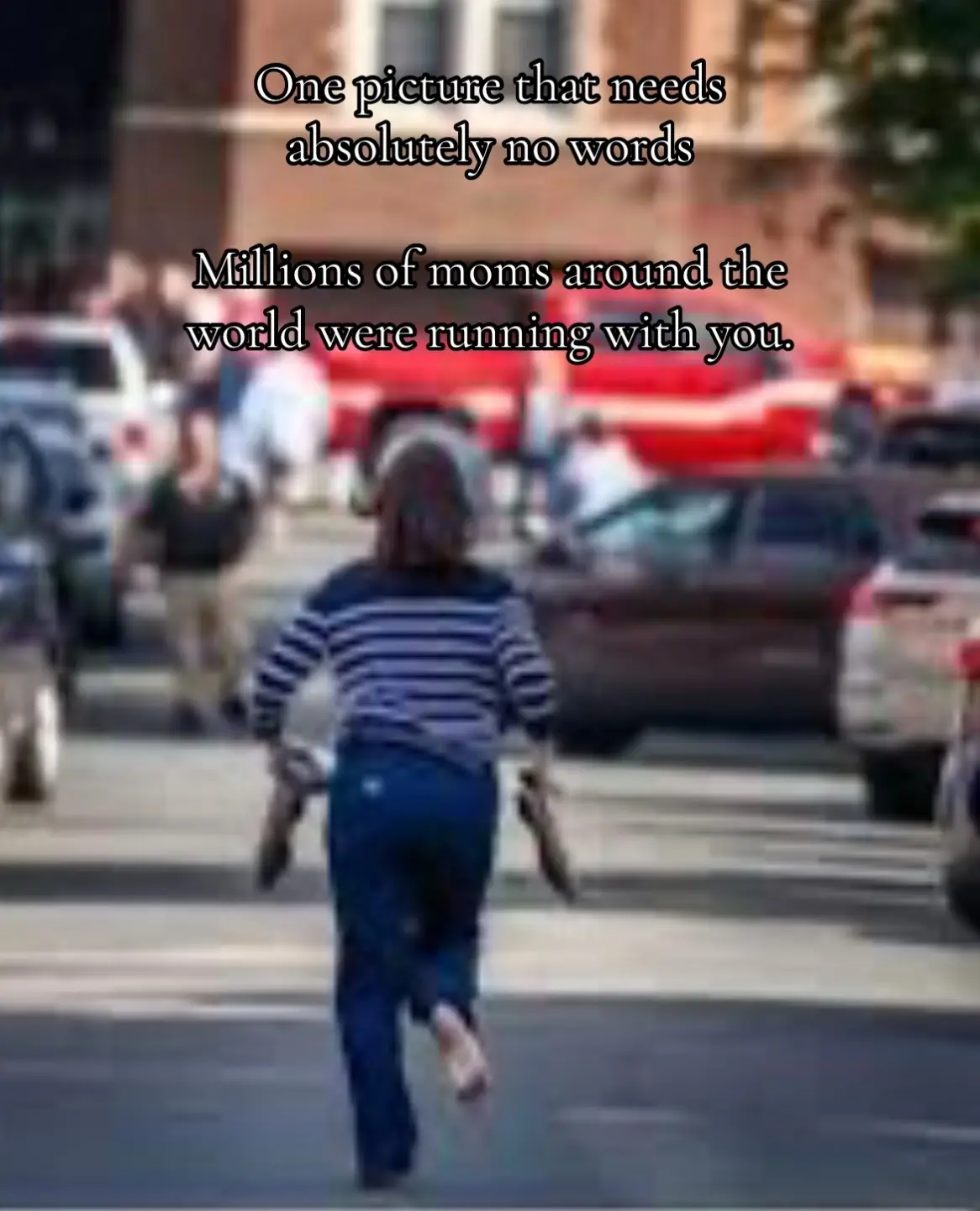 To the mom in Minneapolis today who ran barefoot toward the school — shoes in hand, fear in her heart - millions of moms around the world were running with you. We may not know your name, but we know your soul. Because every mom saw themselves in you today. The desperate sprint. The shaking hands. The prayer that their child is safe. You ran toward the unthinkable because that's what moms do — love makes us run through fear. And while you carried your shoes, you carried the weight of every parent who has ever whispered, 