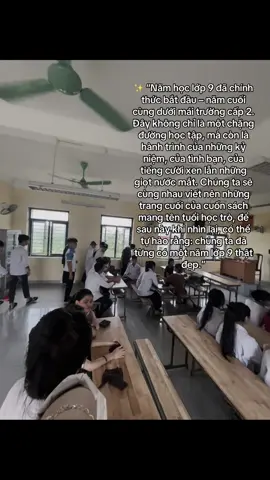 🌿 “Lớp 9 – năm học cuối cùng, cũng là năm quan trọng nhất. Chúng ta sẽ vừa phải cố gắng hết sức cho kỳ thi trước mắt, vừa muốn níu giữ từng khoảnh khắc còn lại bên nhau. Mong rằng tập thể lớp mình sẽ luôn đoàn kết, cùng nhau vượt qua khó khăn, cùng nhau tạo nên những ký ức không thể quên. Để sau này, khi mỗi người rẽ sang một hướng, chúng ta vẫn có thể mỉm cười khi nhớ về một thanh xuân trọn vẹn.”#xuhuong #thanhxuan 