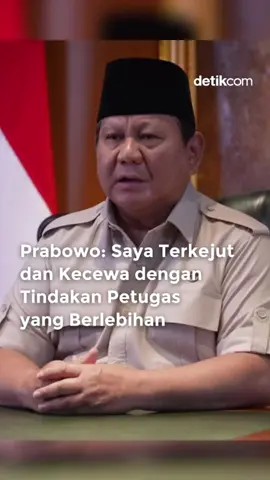 Presiden Prabowo mengungkap kekecewaannya terhadap tragedi tewasnya driver ojol yang terlindas rantis Brimob Polda Metro Jaya saat pengamanan demo. Prabowo menyebut tindakan petugas berlebihan. Prabowo menyebut telah memerintahkan agar kasus itu diusut tuntas secara transparan. Perintah itu dia berikan tidak lama setelah peristiwa tragis itu terjadi. Dia juga telah memerintahkan agar aparat yang terlibat dalam peristiwa itu dihukum. 