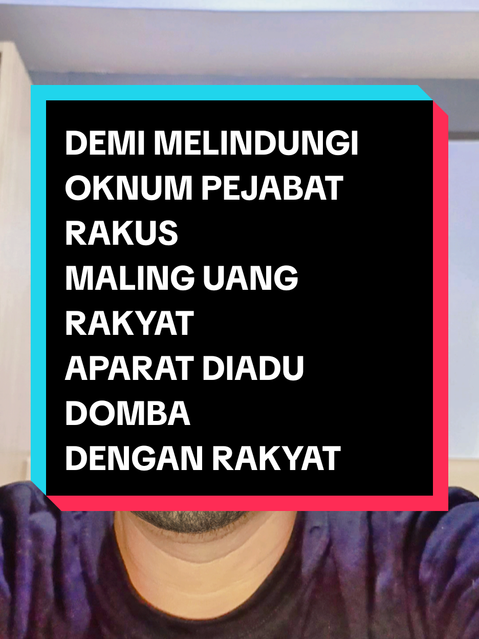 DEMI MELINDUNGI OKNUM PEJABAT RAKUS MALING UANG RAKYAT  APARAT DIADU DOMBA DENGAN RAKYAT 