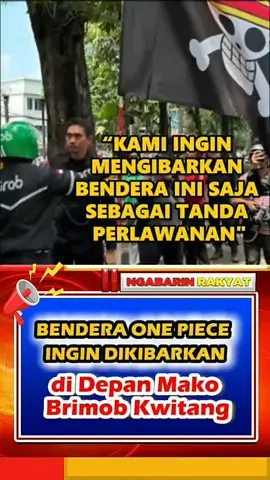 BENDERA ONE PIECE INGIN DIKIBARKAN DI DEPAN MAKO BRIMOB KWINTANG!?  Driver Ojol🗣️: KAMI INGIN MENGIBARKAN BENDERA INI SAJA SEBAGAI TANDA PERLAWANAN.  #benderaonepiece #makobrimob #ojol #rakyat #brimobbunuhrakyat 