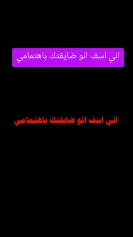 #اني  #اسف  #انو  #ضايقتك  #باهتمامي 