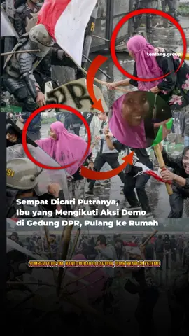 Sempat Dicari Putranya, Ibu yang Mengikuti Aksi Demo di Gedung DPR, Pulang ke Rumah Media sosial X sempat diwarnai kekhawatiran saat seorang anak mencari keberadaan ibunya yang belum kembali ke rumah setelah mengikuti aksi demonstrasi di depan Gedung DPR RI pada Kamis, 28 Agustus 2025 malam. Kisah ini bermula ketika pengguna akun X @handri003 menuliskan komentar pada unggahan akun @humaniesproject sekitar pukul 20.58 WIB.  Dalam komentarnya, ia meminta bantuan untuk menemukan ibunya. 