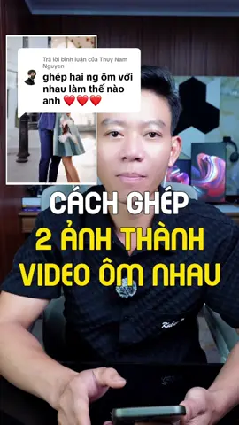 Trả lời @Thuy Nam Nguyen  Cách ghép 2 ảnh thành video ôm nhau hot trend #hungchiase #meotiktok #editvideo #xuhuong 
