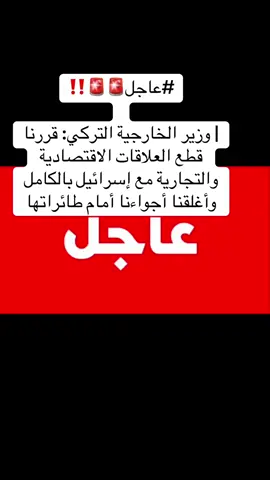 ‏⁧‫#عاجل‬⁩ | وزير الخارجية التركي: قررنا قطع العلاقات الاقتصادية والتجارية مع إسرائيل بالكامل #france🇫🇷pakistan🇵🇰uae🇦🇪usa🇺🇸  India 🇮🇳 china 🇨🇳 geniva Italy 🇮🇹 Germany 🇩🇪 #المغرب_الجزاءر_ليبيا_تونس_العراق_سوريا  السعودية 🇸🇦 البحرين 🇧🇭 الكويت 🇰🇼 #fyp 