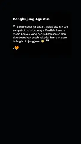 Penghujung Agustus..  ...  #Bismillah  #Sehat -sehat ya Badan.. Kuatlah, karena masih banyak yang harus diselesaikan dan di perjuangkan 😌🙏🌹 #KataHati #Motivasidiri  #Remindertomyself 