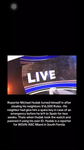 Reporter Michael Hudak turned himself in after stealing his neighbors $16,000 Rolex. His neighbor had give him a spare key in case of an emergency before he left to Spain for two weeks. Thats when Hudak took the watch and pawned it using his own ID. Hudak is a reporter for WSVN-ABC Miami in South Florida