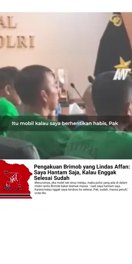 Pemeriksaan terhadap tujuh anggota Brimob Polri yang menabrak kemudian melindas pengendara ojol, Affan Kurniawan (21) hingga tewas, disiarkan melalui akun Instagram @divisipropampolri. Mereka pun menyampaikan pengakuannya masing-masing. Salah seorang anggota Brimob, mengaku sudah tak memperhatikan situasi di sekitarnya ketika mobil melaju menerobos kerumunan massa. Menurut dia, jalanan sudah dipenuhi dengan batu yang berserakan. 