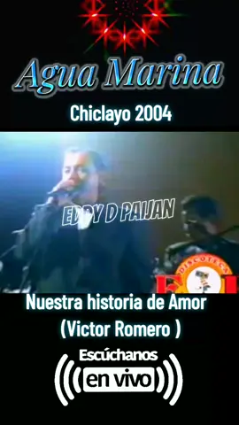 #aguamarina nuestra historia de amor en vivo 2004#victorromero #cumbiaperuana #tik_tok #eddydepaijan 