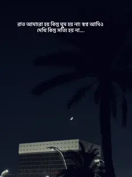রাত আমারো হয় কিন্তু ঘুম হয় না! স্বপ্ন আমিও দেখি কিন্তু সত্যি হয় না….