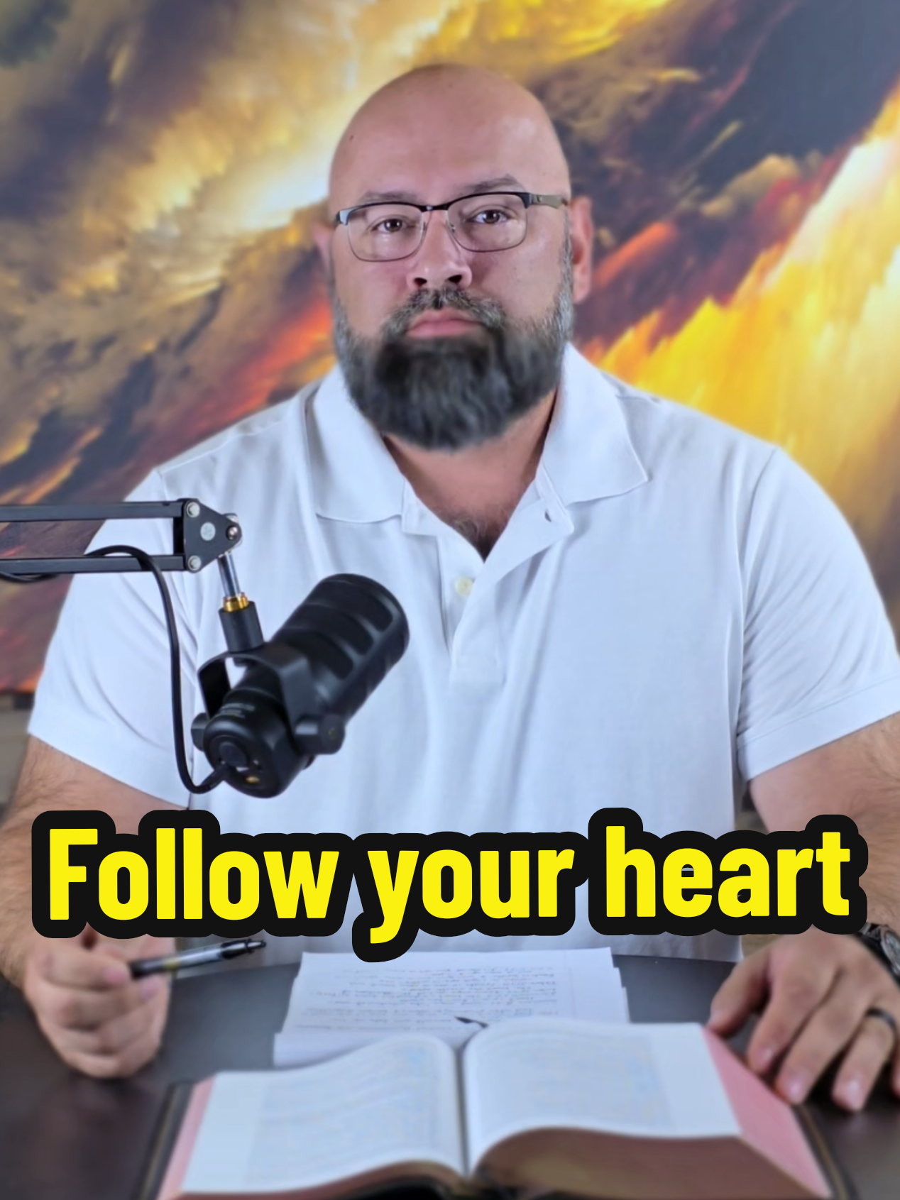 The worst thing you could do is follow your own heart. 