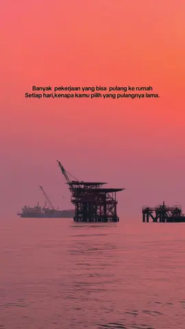 Banyak  pekerjaan yang bisa  pulang ke rumah  Setiap hari,kenapa kamu pilih yang pulangnya lama. Kenapa? #offshore #offshorelifestyle #quotestory #pelautindonesiatiktok #sunset #sunrise #abudhabi #quotespelaut #oilfield #oilfield #fyp #quotespelaut #pelautindonesia #kulilaut 