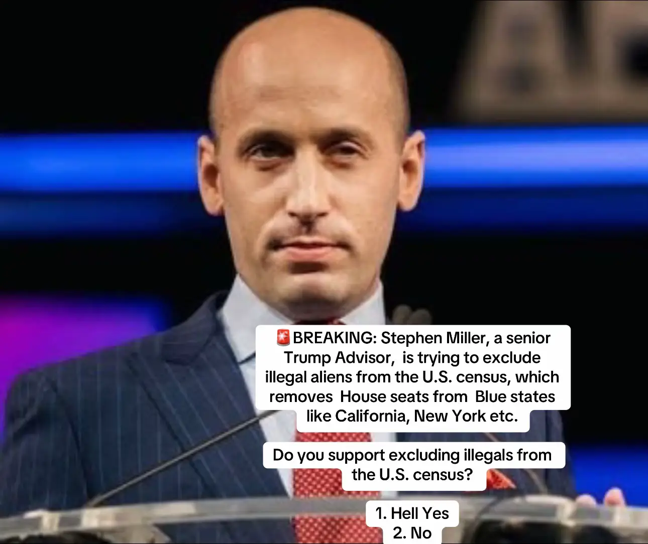 🚨BREAKING: Stephen Miller, a senior Trump Advisor,  is trying to exclude illegal aliens from the U.S. census, which removes  House seats from  Blue states like California, New York etc. Do you support excluding illegals from the U.S. census? 1. Hell Yes 2. No#viral 