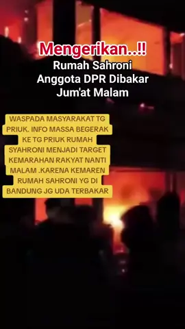 WASPADA INFO MASSA BEGERAK KE TG PRIUK RUMAH SYAHRONI MENJADI TARGET KEMARAHAN RAKYAT NANTI MALAM .KARENA KEMAREN RUMAH SAHRONI YG DI BANDUNG JG UDA TERBAKAR #tikustikusdpr #videoviral #viral #bubarkandpr 