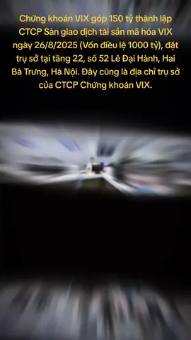 #CapCut  Chứng khoán VIX góp 150 tỷ thành lập CTCP Sàn giao dịch tài sản mã hóa VIX ngày 26/8/2025 (Vốn điều lệ 1000 tỷ), đặt trụ sở tại tầng 22, số 52 Lê Đại Hành, Hai Bà Trưng, Hà Nội. Đây cũng là địa chỉ trụ sở của CTCP Chứng khoán VIX.