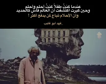 عندما كنتُ طفلاً كنتُ أحلم وأحلم وحين كبرت اكتشفت أن العالم قاسٍ كالحديد وأن الأحلام تباع لمن يدفع أكثر !  لـ فهد أبو غايب  #فهد_أبو_غايب #ثورة_تشرين #نصوص #اقتباسات #فلسفة 